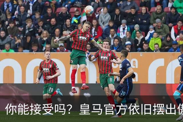 你能接受吗？皇马官方依旧摆出傲慢态度，中国赞助商理解！