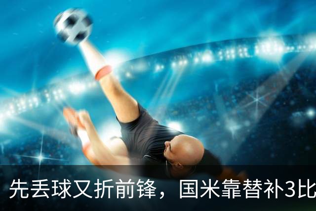 先丢球又折前锋，国米靠替补3比1翻盘博洛尼亚