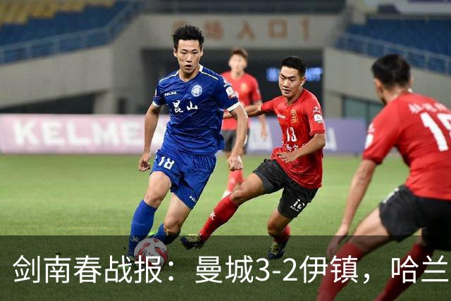 剑南春战报：曼城3-2伊镇，哈兰德双响，格伊两度送礼