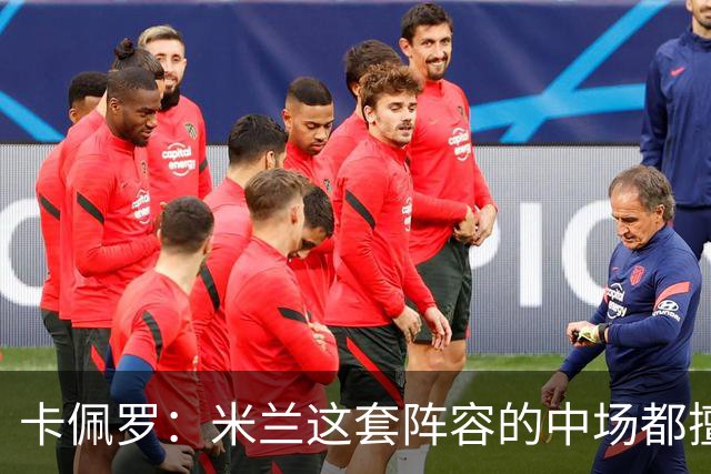 卡佩罗：米兰这套阵容的中场都擅长带球，也善于进行短传配合