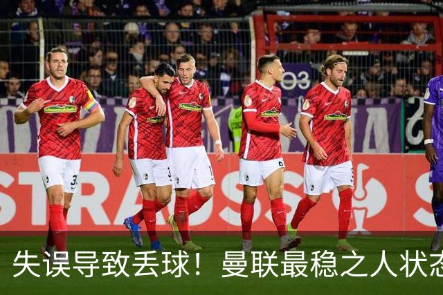 失误导致丢球！曼联最稳之人状态下滑 本赛季仅1次零封