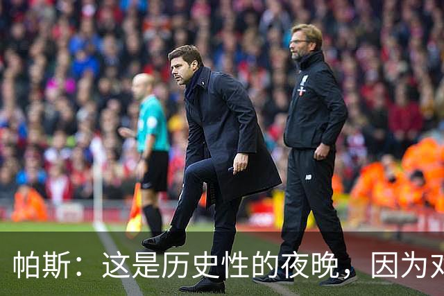 帕斯：这是历史性的夜晚，因为对手是历史上最伟大的球队之一