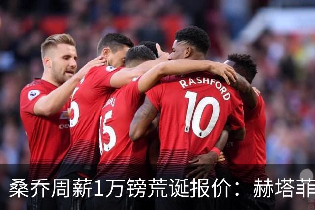 桑乔周薪1万镑荒诞报价：赫塔菲签约引争议