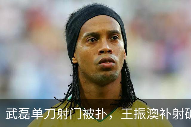 武磊单刀射门被扑，王振澳补射破门，被吹越位无效