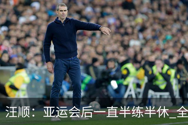 汪顺：亚运会后一直半练半休 全锦赛享受比赛就可以了