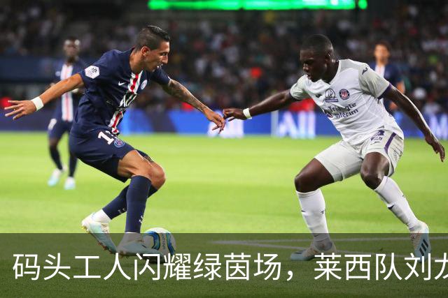 码头工人闪耀绿茵场，莱西队刘龙暂时领跑争霸赛射手榜