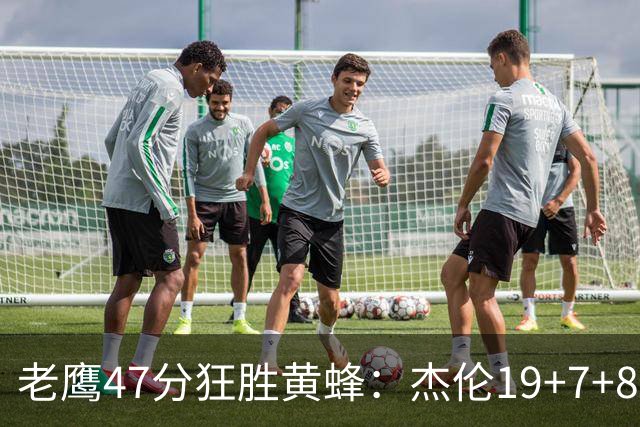 老鹰47分狂胜黄蜂：杰伦19+7+8引领7人上双 维金斯19分