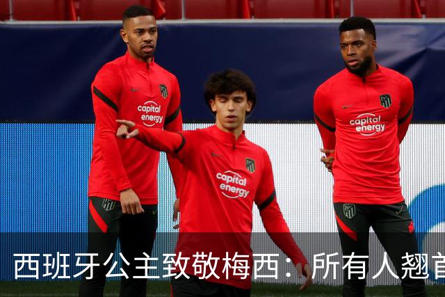 西班牙公主致敬梅西：所有人翘首以盼的进球，仿佛承载一切