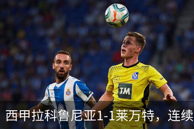 西甲拉科鲁尼亚1-1莱万特，连续五轮不胜陷危机