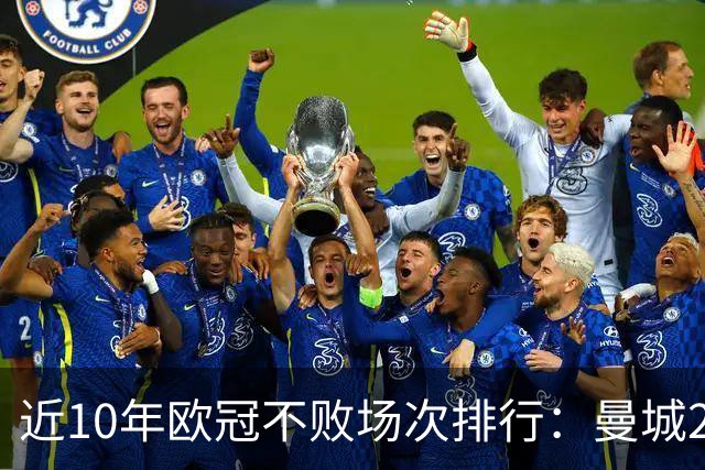 近10年欧冠不败场次排行：曼城26场居首，巴黎13场列第5