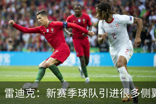 雷迪克：新赛季球队引进很多侧翼 克内克特现在的处境确实很艰难