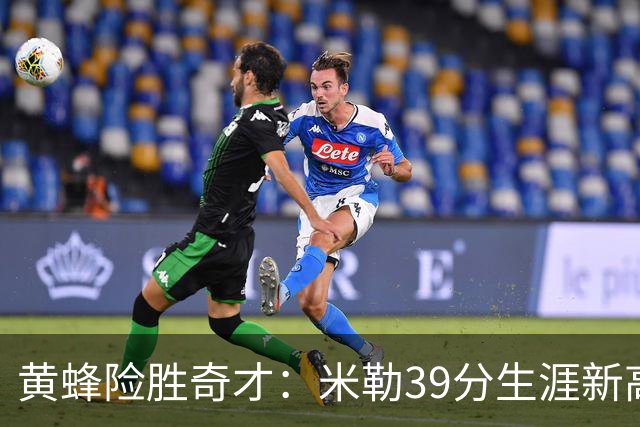 黄蜂险胜奇才：米勒39分生涯新高迎500三分里程碑 浓眉29+10