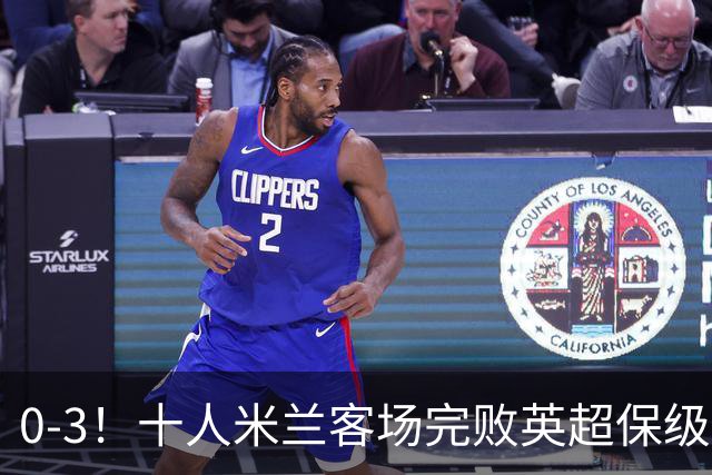 0-3！十人米兰客场完败英超保级队 开局3轮2负 门神打人染红+送点