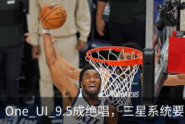 One UI 9.5成绝唱，三星系统要换一套活法