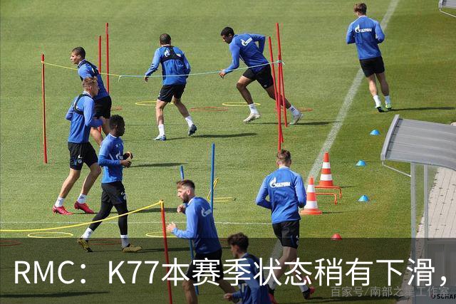 RMC：K77本赛季状态稍有下滑，但这次重伤才是他真正的挫折